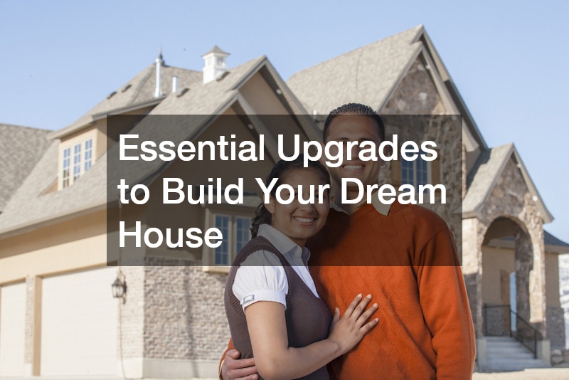 Essential Upgrades to Build Your Dream House